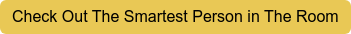 Check Out The Smartest Person in The Room